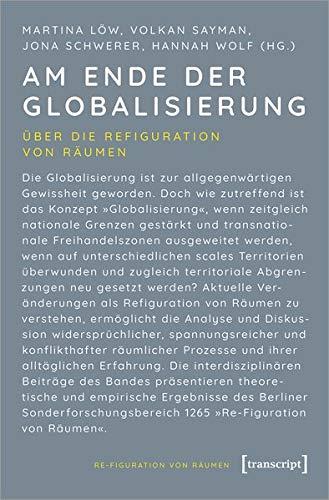 Am Ende der Globalisierung: Über die Refiguration von Räumen