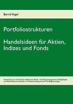 Portfoliostrukturen - Handelsideen für Aktien, Indizes und Fonds - Anwendung von technischen Indikatoren, Risiko- und Moneymanagement, TrailingStopps ... Positionstrading und bei Trendfolgestrategien