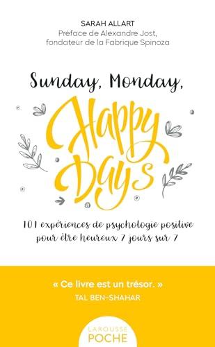 Sunday, monday, happy days : 101 expériences de psychologie positive pour être heureux 7 jours sur 7