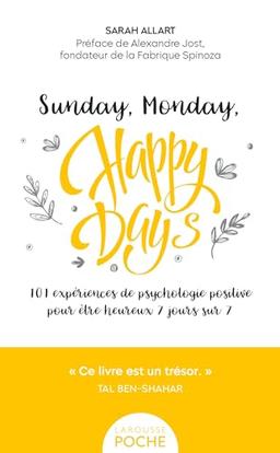 Sunday, monday, happy days : 101 expériences de psychologie positive pour être heureux 7 jours sur 7