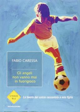 Gli angeli non vanno mai in fuorigioco. La favola del calcio raccontata a mio figlio (Strade blu)