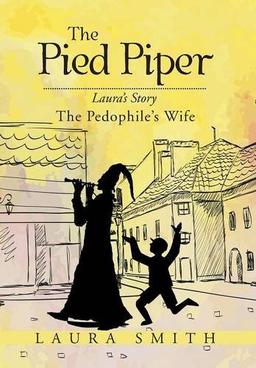 The Pied Piper: Laura's Story the Pedophile's Wife