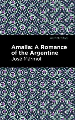 Amalia: A Romance of the Argentine (Mint Editions―Political and Social Narratives)