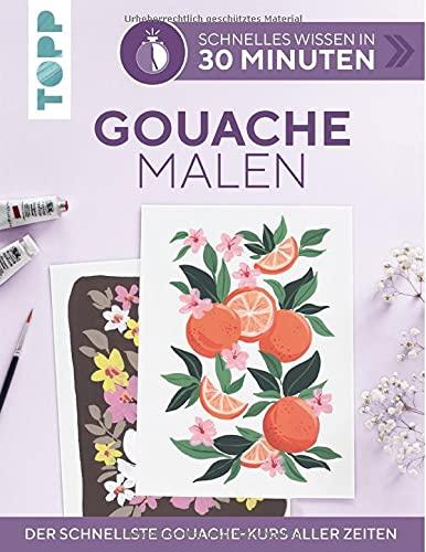 Schnelles Wissen in 30 Minuten - Gouache malen: Der schnellste Gouache-Kurs aller Zeiten