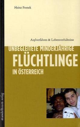 Unbegleitete minderjährige Flüchtlinge in Österreich: Asylverfahren & Lebensverhältnisse