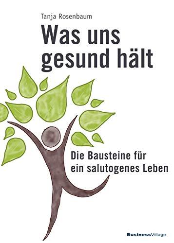 Was uns gesund hält: Die Bausteine für ein salutogenes Leben: Die Bausteine fr ein salutogenes Leben