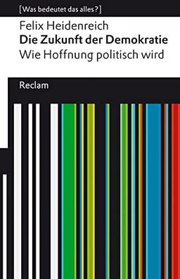 Die Zukunft der Demokratie: Wie Hoffnung politisch wird. [Was bedeutet das alles?] (Reclams Universal-Bibliothek)