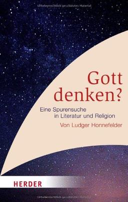 Gott denken?: Eine Spurensuche in Literatur und Religion (HERDER spektrum)