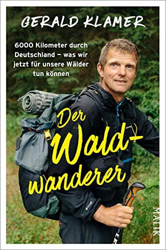 Der Waldwanderer: 6000 Kilometer durch Deutschland – was wir jetzt für unsere Wälder tun können | Als Förster zu Fuß durch unsere Wälder und Nationalparks