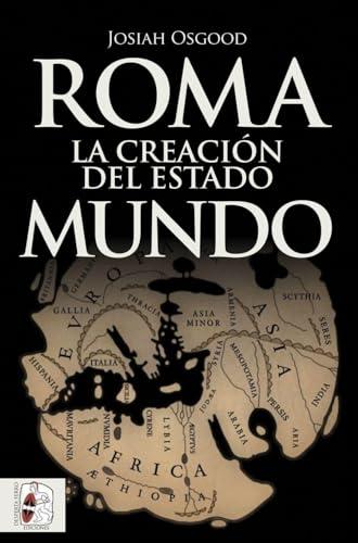 Roma. La creación del Estado Mundo (Historia Antigua, Band 7)