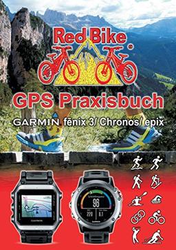 GPS Praxisbuch Garmin fenix 3 / fenix Chronos / epix: Praxis- und modellbezogen für einen schnellen Einstieg (GPS Praxisbuch-Reihe von Red Bike)