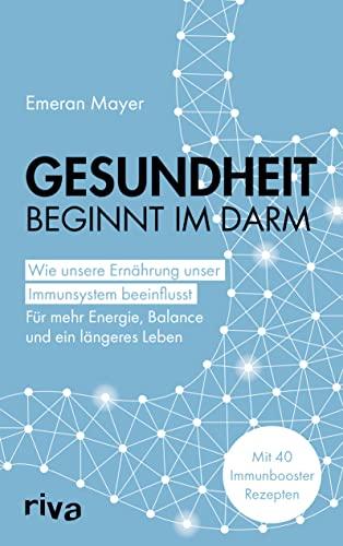 Gesundheit beginnt im Darm: Wie unsere Ernährung unser Immunsystem beeinflusst - Für mehr Energie, Balance und ein längeres Leben. Mit 40 Immunbooster-Rezepten