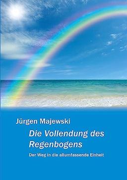 Die Vollendung des Regenbogens: Der Weg in die allumfassende Einheit