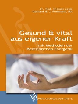 Gesund & vital aus eigener Kraft: mit den Methoden der Energetischen Medizin