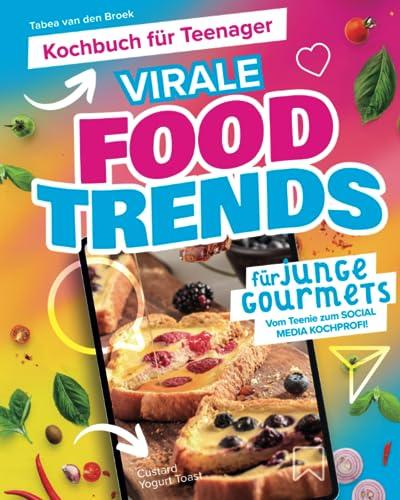 Kochbuch für Teenager - Virale Foodtrends für junge Gourmets: Vom Teenie zum Social Media Kochprofi!