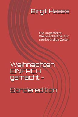 Weihnachten EINFACH gemacht - Sonderedition: Die unperfekte Weihnachtsfibel für merkwürdige Zeiten