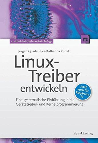 Linux-Treiber entwickeln: Eine systematische Einführung in die Gerätetreiber- und Kernelprogrammierung - jetzt auch für Raspberry Pi