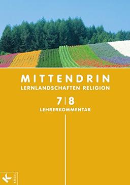 MITTENDRIN-Lernlandschaften Religion : 7./8. Schuljahr, Lehrerkommentar