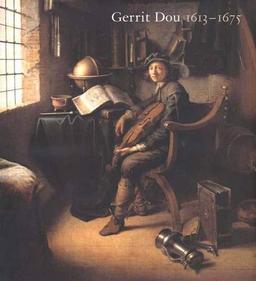 Gerrit Dou, 1613-1675: Master Painter in the Age of Rembrandt