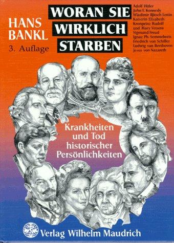 Woran sie wirklich starben. Krankheiten und Tod historischer Persönlichkeiten