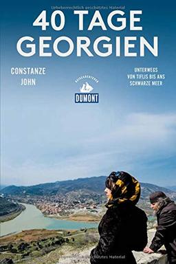 40 Tage Georgien (DuMont Reiseabenteuer): Unterwegs von Tiflis bis ans Schwarze Meer