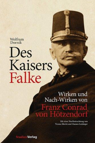 Des Kaisers Falke: Wirken und Nach-Wirken von Franz Conrad von Hötzendorf