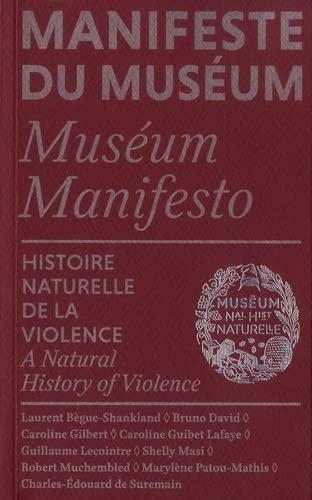 Manifeste du Muséum. Histoire naturelle de la violence. A natural history of violence. Museum manifesto. Histoire naturelle de la violence. A natural history of violence