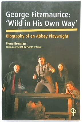 George Fitzmaurice: 'Wild in his Own Way': Biography of an Abbey Playwright (Carysfort Press Ltd.)