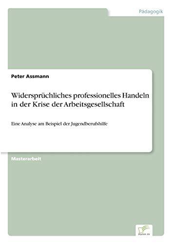 Widersprüchliches professionelles Handeln in der Krise der Arbeitsgesellschaft: Eine Analyse am Beispiel der Jugendberufshilfe