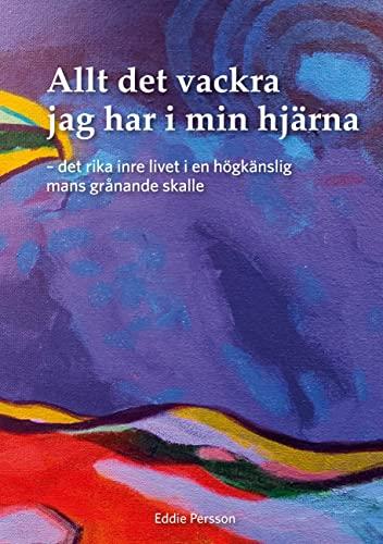 Allt det vackra jag har i min hjärna: Det rika inre livet i en högkänslig mans grånande skalle