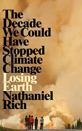 Losing Earth: The Decade We Could Have Stopped Climate Change