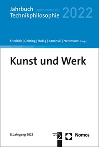 Kunst und Werk: Jahrbuch Technikphilosophie 2022 (Jahrbuch Technikphilosophie, 8)