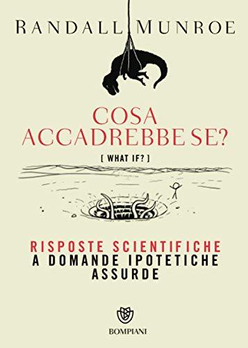 Cosa accadrebbe se?: Risposte scientifiche a domande ipotetiche assurde (Tascabili varia)