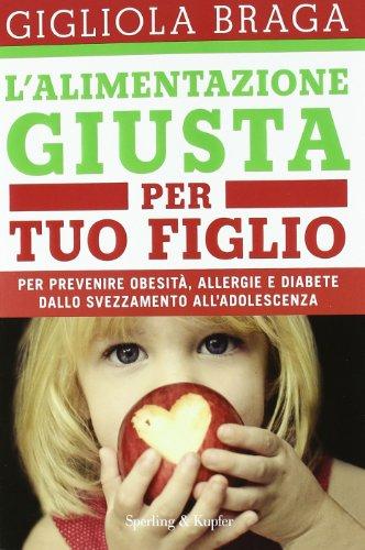 L'alimentazione giusta per tuo figlio. Per prevenire obesità, allergie e diabete dallo svezzamento all'adolescenza (I grilli)