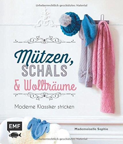 Mützen, Schals & Wollträume: Moderne Klassiker stricken