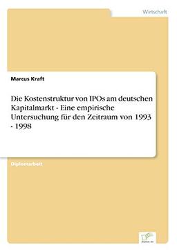 Die Kostenstruktur von IPOs am deutschen Kapitalmarkt - Eine empirische Untersuchung für den Zeitraum von 1993 - 1998