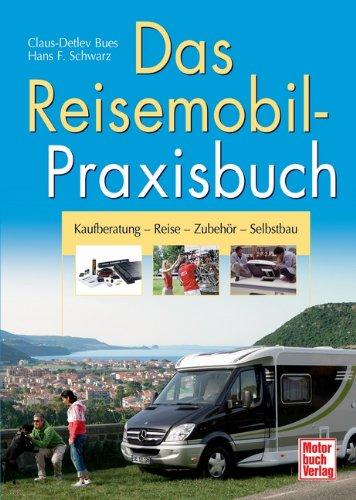 Das Reisemobil-Praxisbuch: Kaufberatung - Reise - Zubehör - Selbstbau