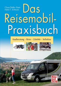 Das Reisemobil-Praxisbuch: Kaufberatung - Reise - Zubehör - Selbstbau