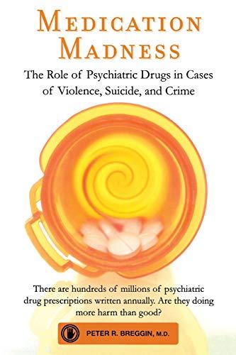 Medication Madness: The Role of Psychiatric Drugs in Cases of Violence, Suicide, and Crime