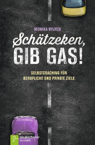 Schätzeken, gib Gas!: Selbstcoaching für berufliche und private Ziele