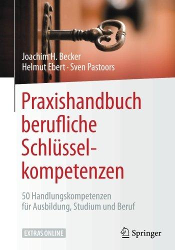 Praxishandbuch berufliche Schlüsselkompetenzen: 50 Handlungskompetenzen für Ausbildung, Studium und Beruf