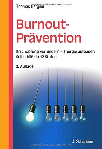 Burnout-Prävention: Erschöpfung verhindern - Energie aufbauen - Selbsthilfe in 12 Stufen