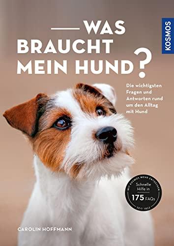 Was braucht mein Hund?: Die wichtigsten Fragen und Antworten rund um den Alltag mit Hund