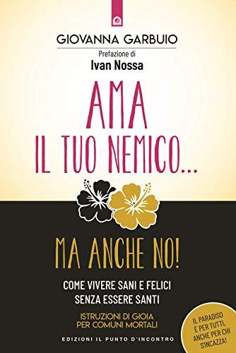 Ama il tuo nemico... ma anche no! Come vivere sani e felici senza essere santi. Istruzioni di gioia per comuni mortali (Nuove frontiere del pensiero)