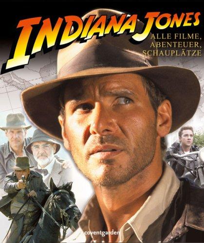 Indiana Jones. Alle Filme, Abenteuer, Schauplätze