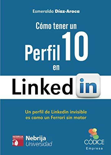 Cómo tener un perfil 10 en LinkedIn: Un perfil de LinkedIn sin optimizar es como un Ferrari sin motor: Un perfil de Linkedin invisible es como un Ferrari sin motor (Códice Empresa)