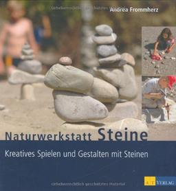 Naturwerkstatt Steine: Kreatives Spielen und Gestalten mit Steinen