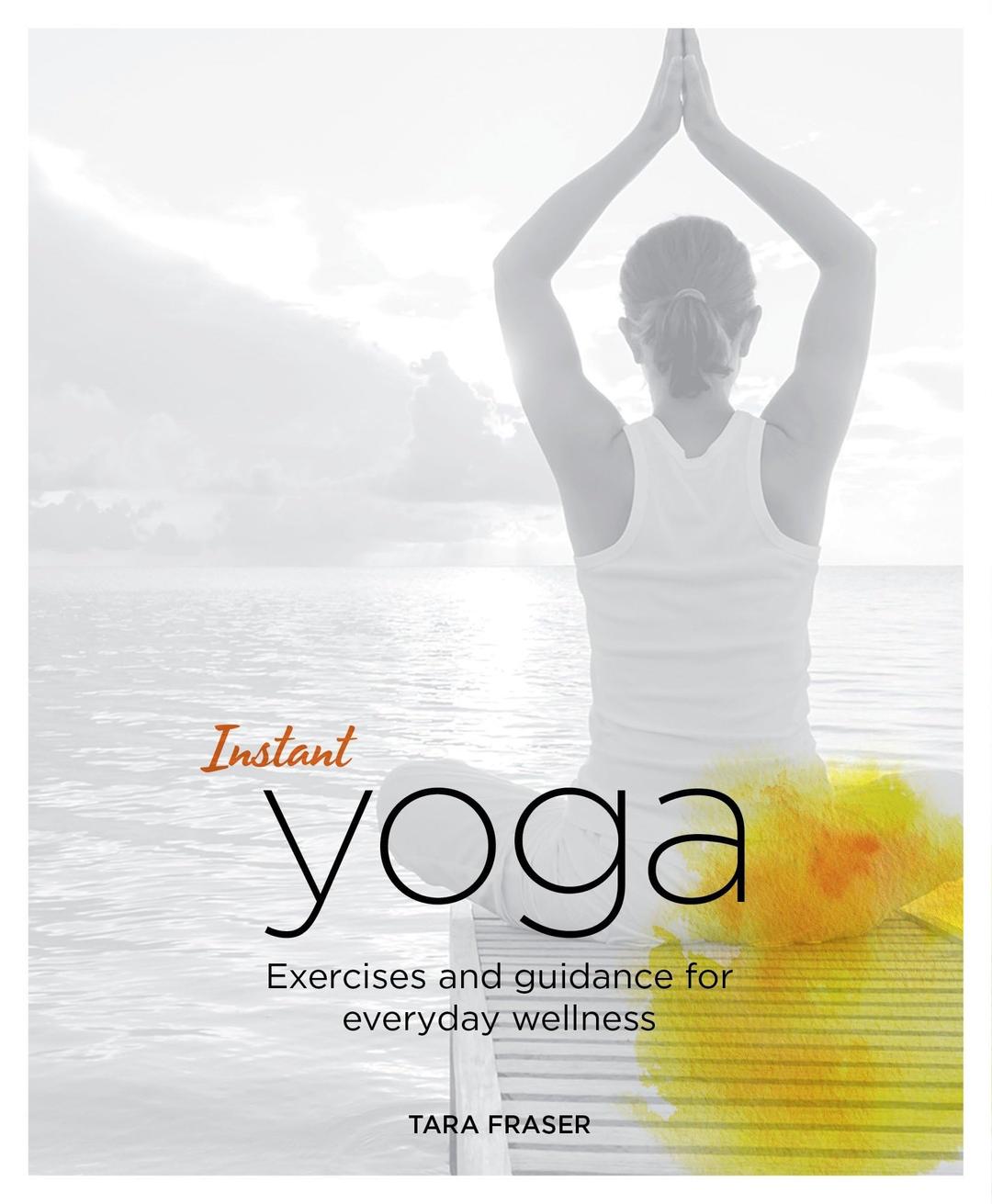 Instant Yoga: Exercises and Guidance for Everyday Wellness (Blueprints for Wellness, Band 1)