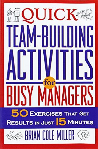 Quick Team-Building Activities for Busy Managers: 50 Exercises That Get Results in Just 15 Minutes