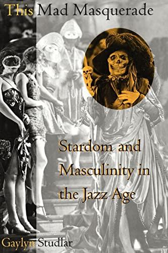 This Mad Masquerade: Stardom and Masculinity in the Jazz Age (Film and Culture)